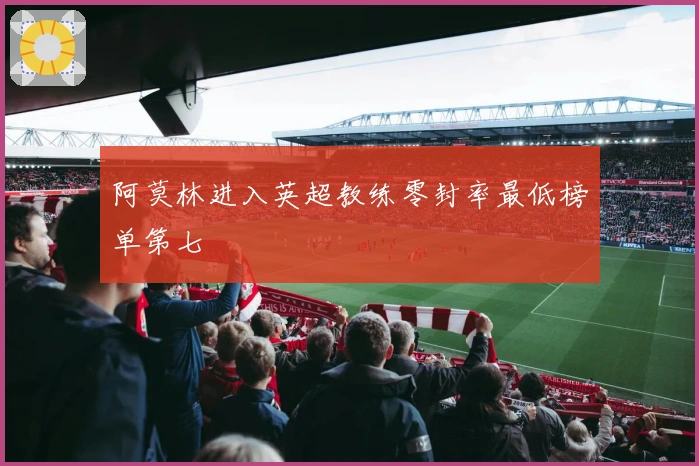 阿莫林进入英超教练零封率最低榜单第七