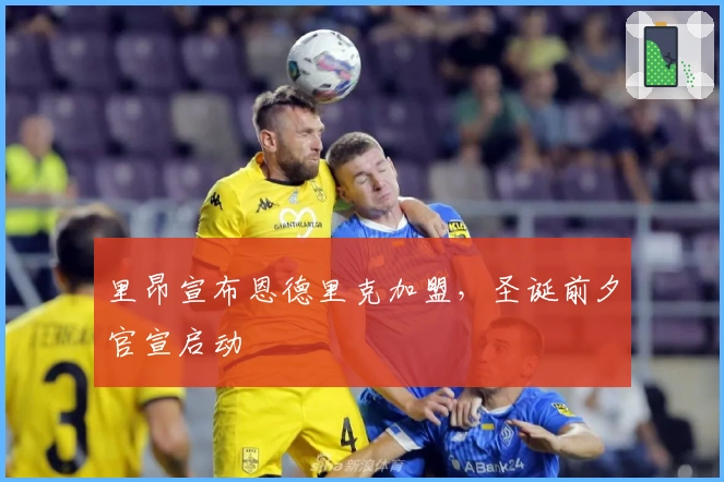 里昂宣布恩德里克加盟，圣诞前夕官宣启动