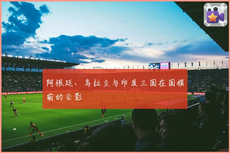 阿根廷、乌拉圭与印度三国在国旗前的合影
